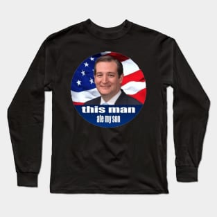 This Man Ate My Son-Ted Cruz Long Sleeve T-Shirt